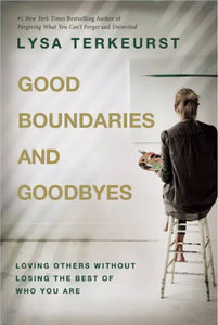 “Good Boundaries and Goodbyes.” -Lysa Terkeurst
