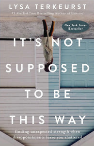 “It’s Not Supposed to be This Way.” -Lysa Terkeurst