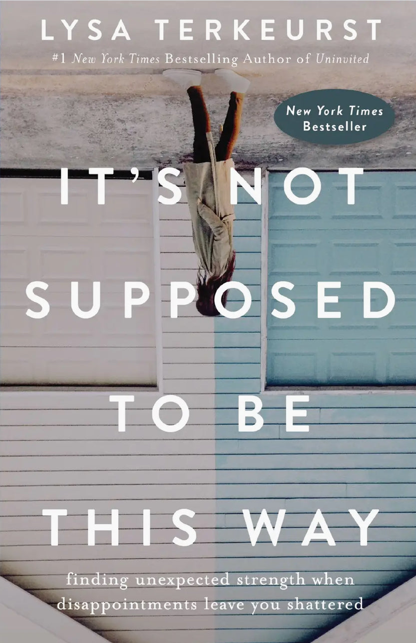 “It’s Not Supposed to be This Way.” -Lysa Terkeurst